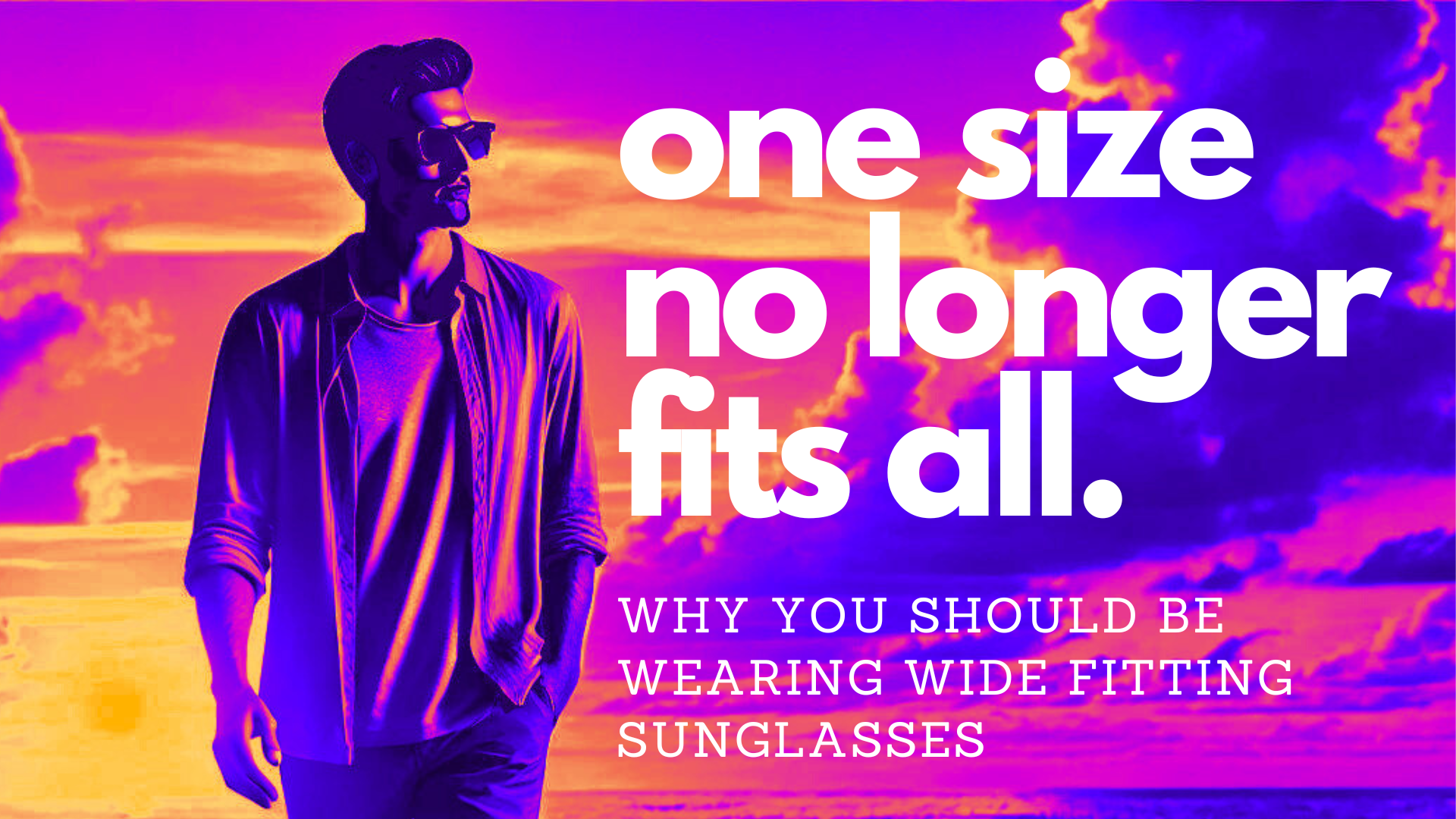 One Size no longer fits all : Why you should be wearing wide fit sunglasses